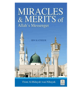 Miracles & Merits of ALLAH's Messenger : From Al - Bidayah wan - Nihayah